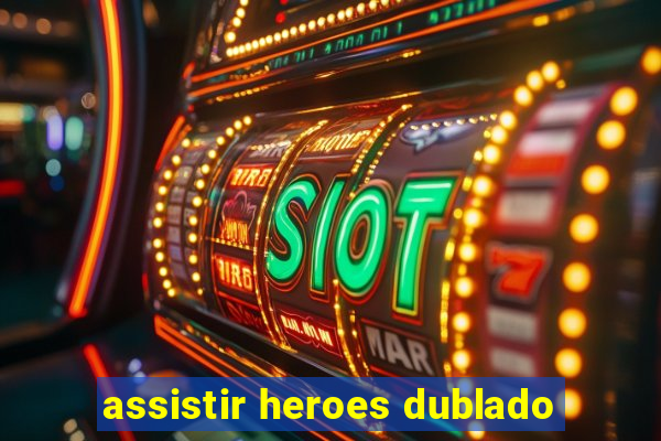 assistir heroes dublado